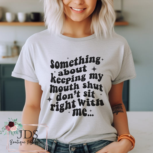 Keeping My Mouth Shut Doesn't Sit Right With Me T-Shirt