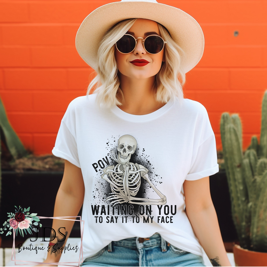 Waiting On You To Say It To My Face T-Shirt